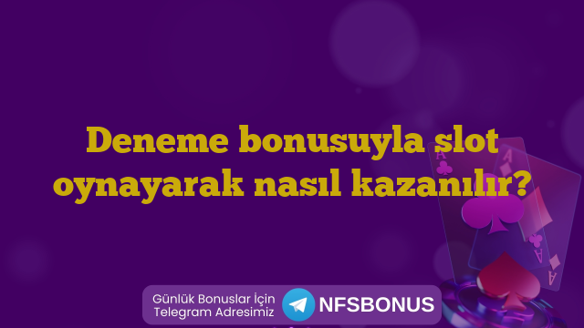 Deneme bonusuyla slot oynayarak nasıl kazanılır?