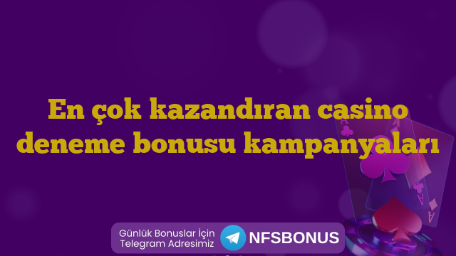 En çok kazandıran casino deneme bonusu kampanyaları