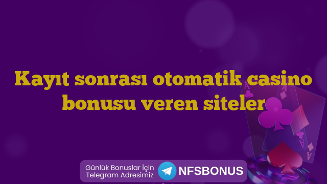 Kayıt sonrası otomatik casino bonusu veren siteler