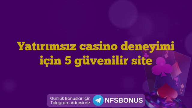 Yatırımsız casino deneyimi için 5 güvenilir site