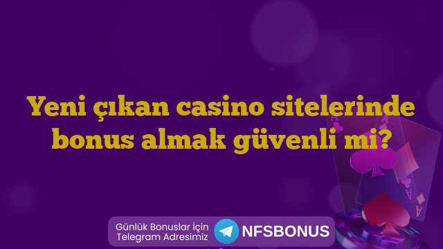 Yeni çıkan casino sitelerinde bonus almak güvenli mi?